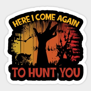 Here I Come Again to Hunt You Sticker